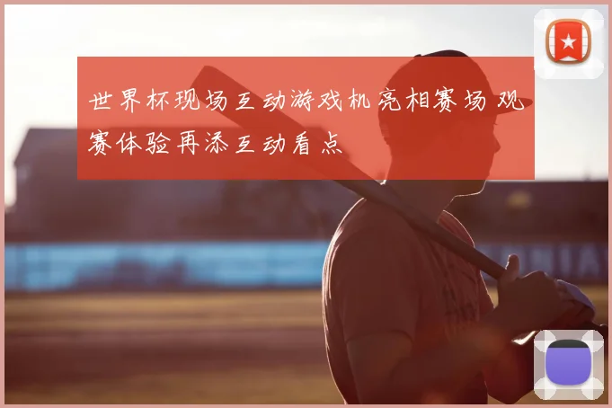 世界杯现场互动游戏机亮相赛场 观赛体验再添互动看点