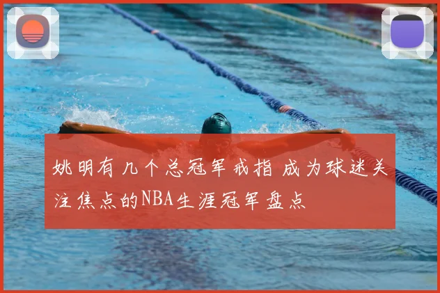 姚明有几个总冠军戒指 成为球迷关注焦点的NBA生涯冠军盘点