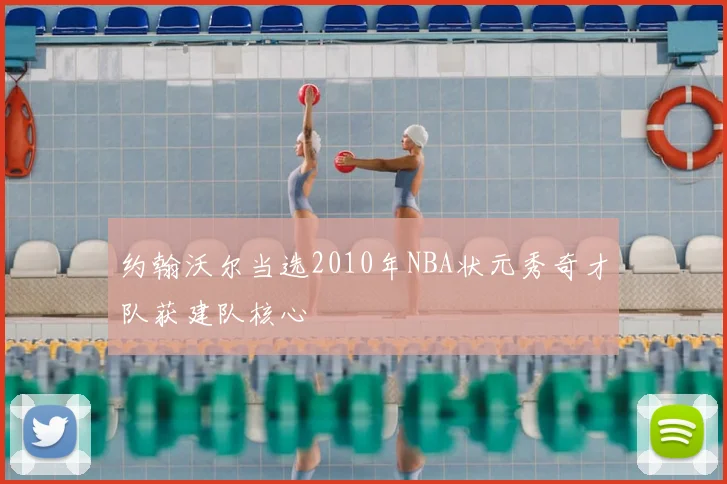 约翰沃尔当选2010年NBA状元秀奇才队获建队核心