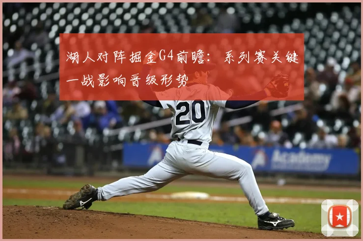 湖人对阵掘金G4前瞻：系列赛关键一战影响晋级形势