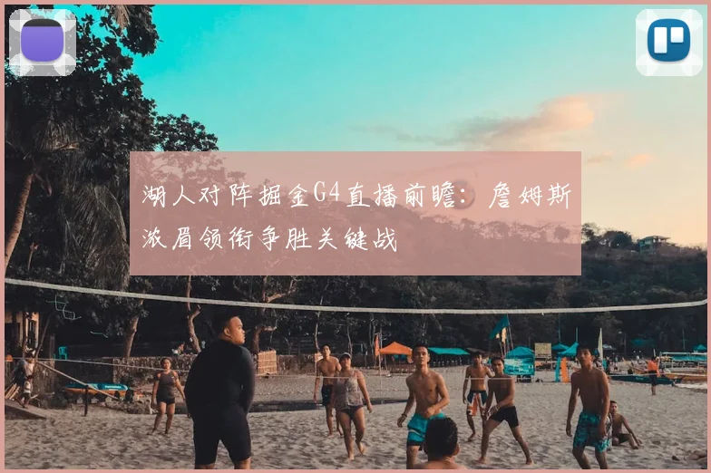 湖人对阵掘金G4直播前瞻:詹姆斯浓眉领衔争胜关键战